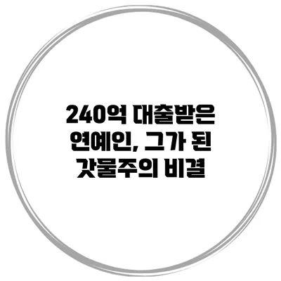240억 대출받은 연예인, 그가 된 갓물주의 비결