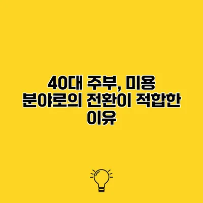 40대 주부, 미용 분야로의 전환이 적합한 이유