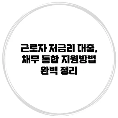 근로자 저금리 대출, 채무 통합 지원방법 완벽 정리