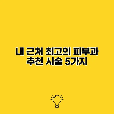 내 근처 최고의 피부과 추천 시술 5가지