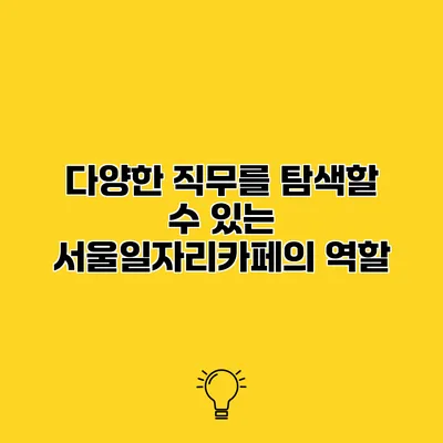 다양한 직무를 탐색할 수 있는 서울일자리카페의 역할