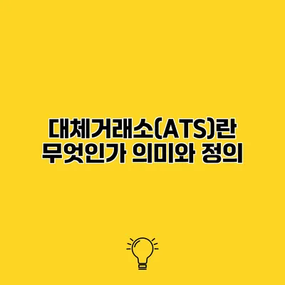 대체거래소(ATS)란 무엇인가? 의미와 정의