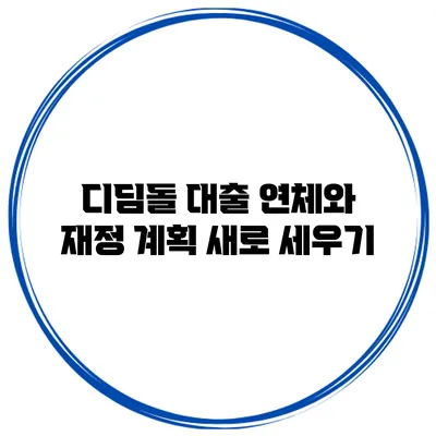 디딤돌 대출 연체와 재정 계획 새로 세우기