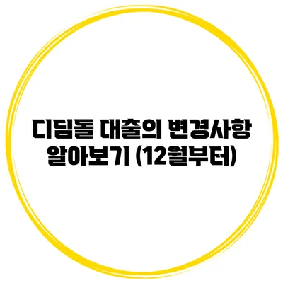 디딤돌 대출의 변경사항 알아보기 (12월부터)