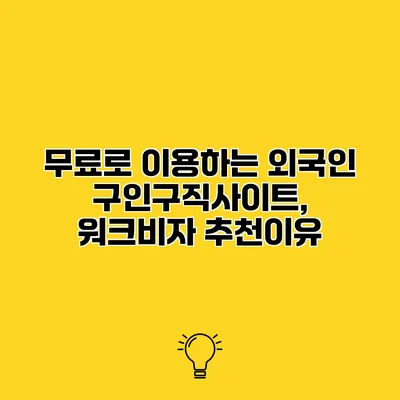 무료로 이용하는 외국인 구인구직사이트, 워크비자 추천이유