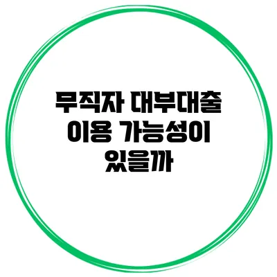 무직자 대부대출 이용 가능성이 있을까?
