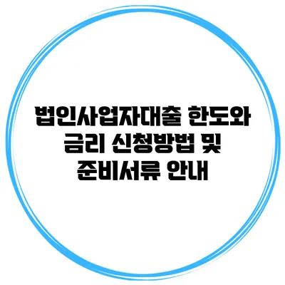 법인사업자대출 한도와 금리 신청방법 및 준비서류 안내