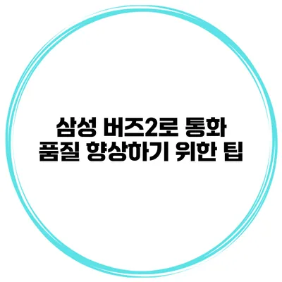 삼성 버즈2로 통화 품질 향상하기 위한 팁