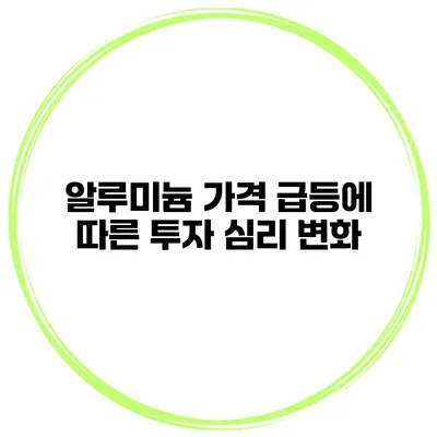 알루미늄 가격 급등에 따른 투자 심리 변화