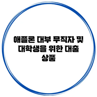 애플론 대부 무직자 및 대학생을 위한 대출 상품