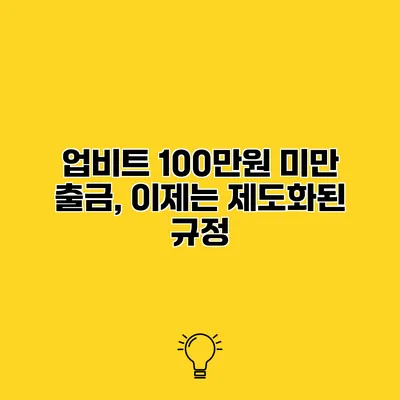 업비트 100만원 미만 출금, 이제는 제도화된 규정