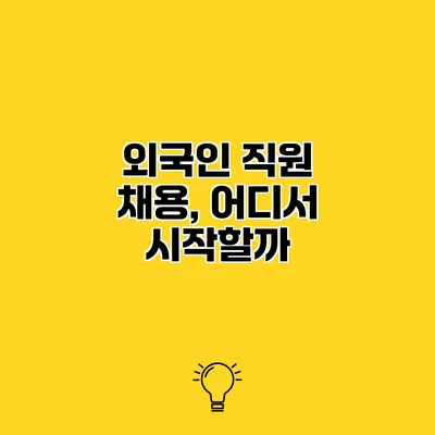 외국인 직원 채용, 어디서 시작할까?