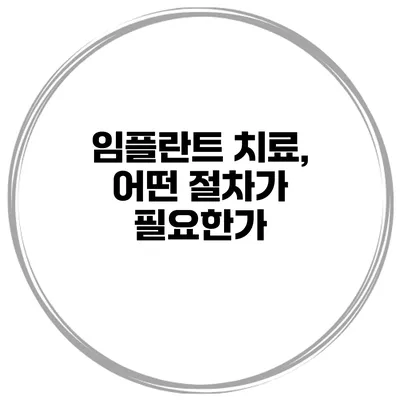 임플란트 치료, 어떤 절차가 필요한가?