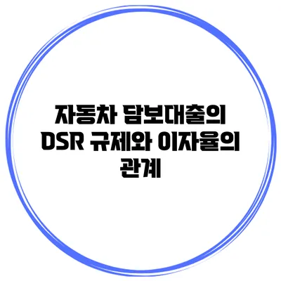 자동차 담보대출의 DSR 규제와 이자율의 관계