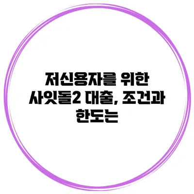 저신용자를 위한 사잇돌2 대출, 조건과 한도는?