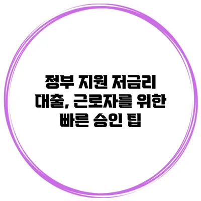 정부 지원 저금리 대출, 근로자를 위한 빠른 승인 팁