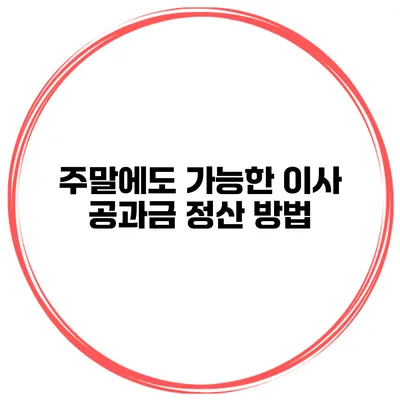 주말에도 가능한 이사 공과금 정산 방법