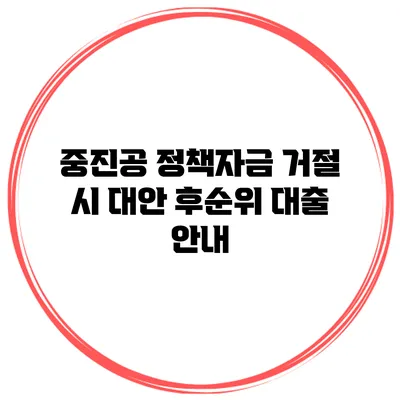 중진공 정책자금 거절 시 대안 후순위 대출 안내