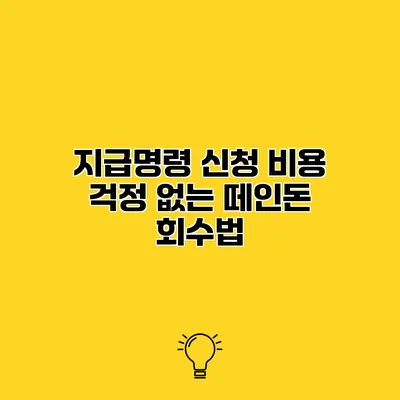 지급명령 신청 비용 걱정 없는 떼인돈 회수법
