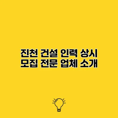진천 건설 인력 상시 모집 전문 업체 소개