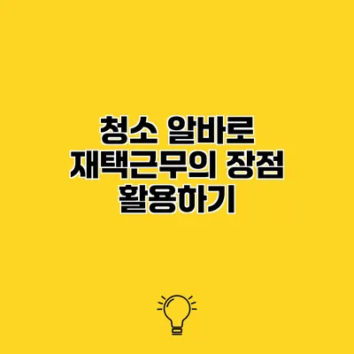 청소 알바로 재택근무의 장점 활용하기