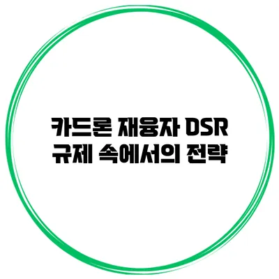 카드론 재융자 DSR 규제 속에서의 전략