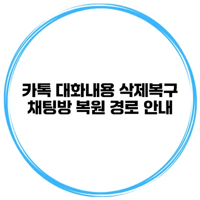 카톡 대화내용 삭제복구: 채팅방 복원 경로 안내