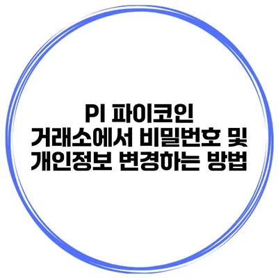 PI 파이코인 거래소에서 비밀번호 및 개인정보 변경하는 방법