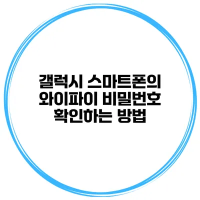 갤럭시 스마트폰의 와이파이 비밀번호 확인하는 방법