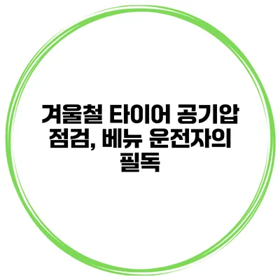 겨울철 타이어 공기압 점검, 베뉴 운전자의 필독