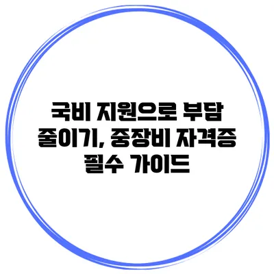 국비 지원으로 부담 줄이기, 중장비 자격증 필수 가이드