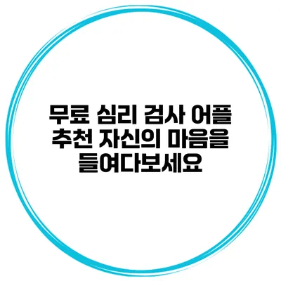 무료 심리 검사 어플 추천 자신의 마음을 들여다보세요