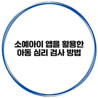 소예아이 앱을 활용한 아동 심리 검사 방법