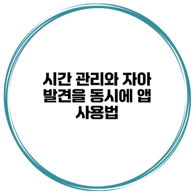 시간 관리와 자아 발견을 동시에 앱 사용법