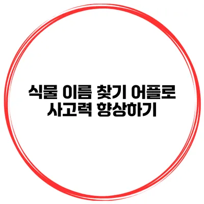 식물 이름 찾기 어플로 사고력 향상하기