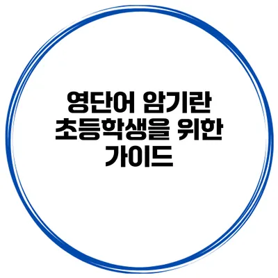 영단어 암기란? 초등학생을 위한 가이드