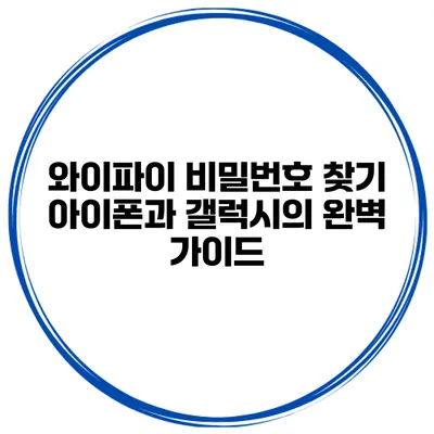 와이파이 비밀번호 찾기 아이폰과 갤럭시의 완벽 가이드