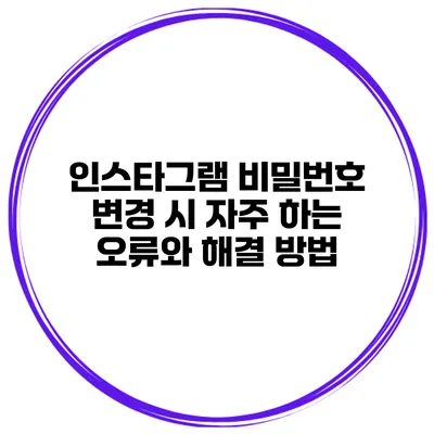 인스타그램 비밀번호 변경 시 자주 하는 오류와 해결 방법