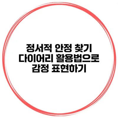 정서적 안정 찾기 다이어리 활용법으로 감정 표현하기