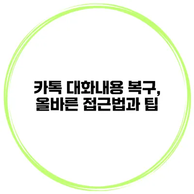 카톡 대화내용 복구, 올바른 접근법과 팁