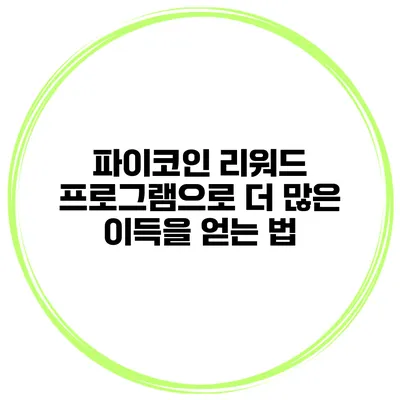파이코인 리워드 프로그램으로 더 많은 이득을 얻는 법