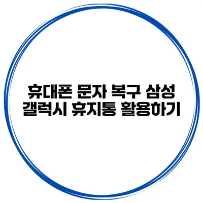 휴대폰 문자 복구 삼성 갤럭시 휴지통 활용하기